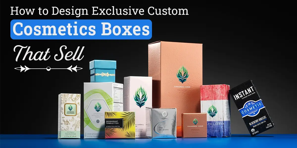 How to Design Exclusive Custom Cosmetics Boxes That Sell